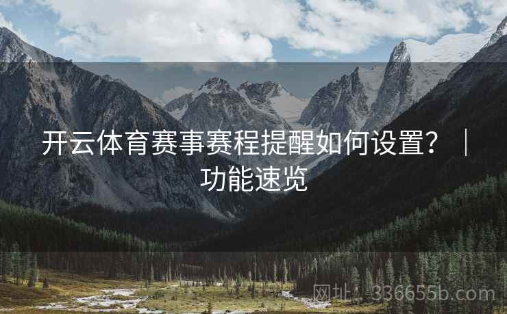 开云体育赛事赛程提醒如何设置？｜功能速览