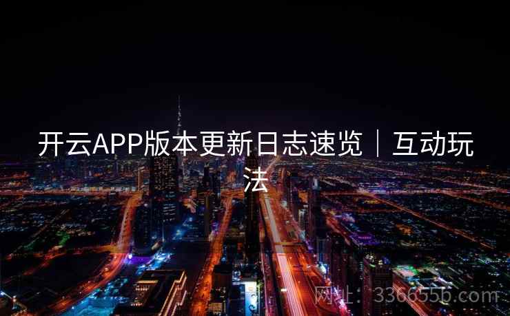 开云APP版本更新日志速览｜互动玩法