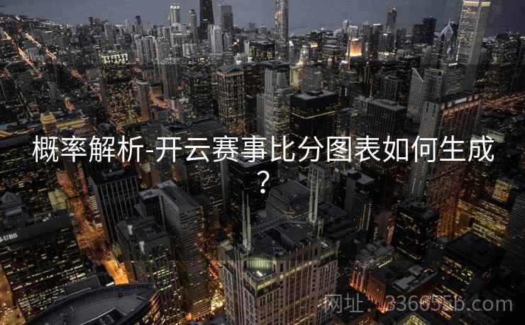 概率解析-开云赛事比分图表如何生成？