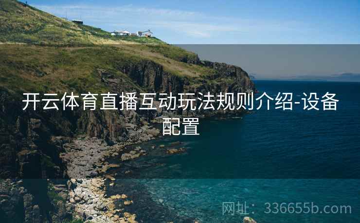 开云体育直播互动玩法规则介绍-设备配置