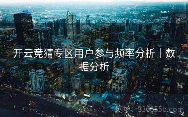 开云竞猜专区用户参与频率分析｜数据分析