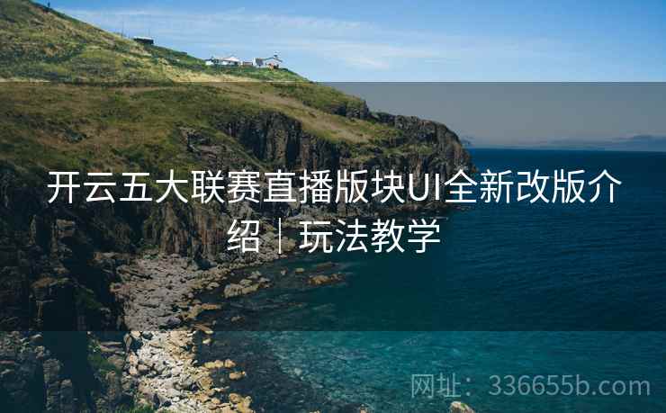 开云五大联赛直播版块UI全新改版介绍｜玩法教学