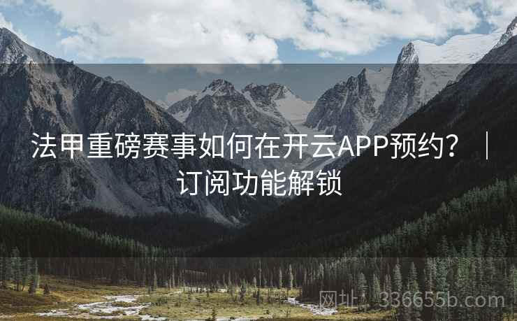 法甲重磅赛事如何在开云APP预约？｜订阅功能解锁