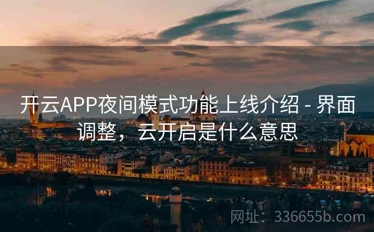 开云APP夜间模式功能上线介绍 - 界面调整，云开启是什么意思