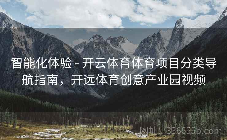 智能化体验 - 开云体育体育项目分类导航指南，开远体育创意产业园视频